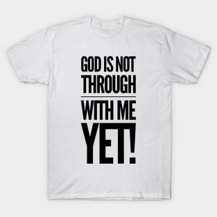 God Is Not Through With Me Yet T-Shirt